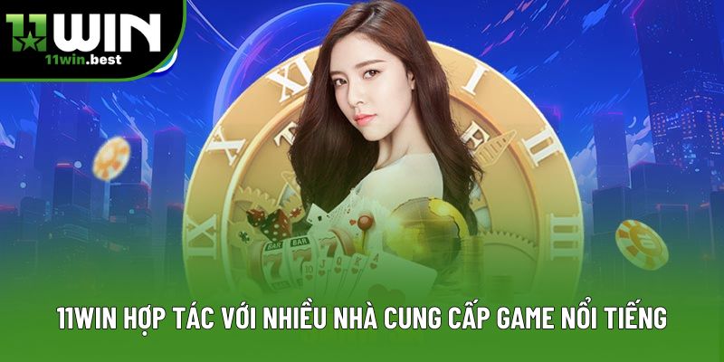 11Win hợp tác với nhiều nhà cung cấp game nổi tiếng